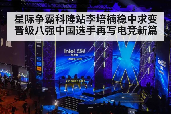 星际争霸科隆站李培楠稳中求变晋级八强中国选手再写电竞新篇